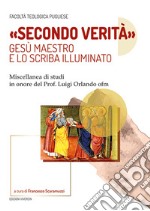 «Secondo verità». Gesù maestro e lo scriba illuminato. Miscellanea di studi in onore del prof. Luigi Orlando ofm libro