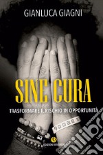 Sine cura. Trasformare il rischio in opportunità libro