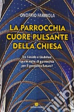 La parrocchia cuore pulsante della Chiesa. Tra sinodo e giubileo: quale volto di parrocchia per il prossimo futuro? libro