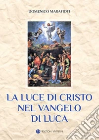 La luce di Cristo nel Vangelo di Luca. Ediz. integrale libro