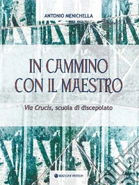 In cammino con il maestro. Via Crucis, scuola di discepolato. Ediz. illustrata libro