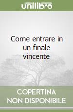 Come entrare in un finale vincente