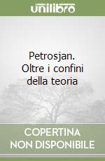 Petrosjan. Oltre i confini della teoria libro