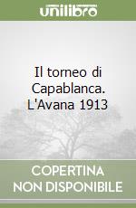 Il torneo di Capablanca. L'Avana 1913