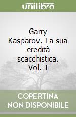 Garry Kasparov. La sua eredità scacchistica. Vol. 1 libro