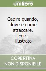 Capire quando, dove e come attaccare. Ediz. illustrata libro