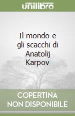 Il mondo e gli scacchi di Anatolij Karpov