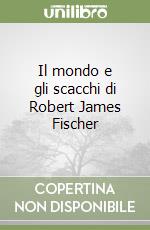 Il mondo e gli scacchi di Robert James Fischer libro