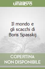 Il mondo e gli scacchi di Boris Spasskij libro