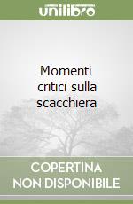 Momenti critici sulla scacchiera libro