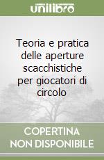 Teoria e pratica delle aperture scacchistiche per giocatori di circolo libro