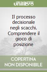 Il processo decisionale negli scacchi. Comprendere il gioco di posizione