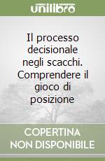 Il processo decisionale negli scacchi. Comprendere il gioco di posizione libro