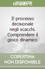 Il processo decisionale negli scacchi. Comprendere il gioco dinamico