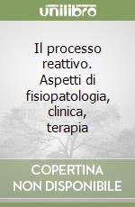 Il processo reattivo. Aspetti di fisiopatologia, clinica, terapia libro