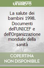 La salute dei bambini 1998. Documenti dell'UNICEF e dell'Organizzazione mondiale della sanità libro