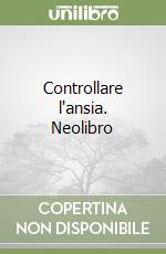 Controllare l'ansia. Neolibro libro