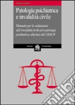 Patologia psichiatrica e invalidità civile. Manuale per la valutazione dell'invalidità civile per patologia psichiatrica alla luce del DSM-IV libro