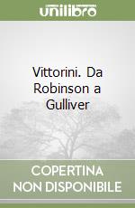 Vittorini. Da Robinson a Gulliver libro