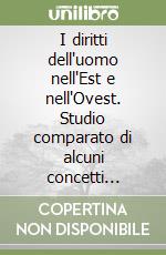 I diritti dell'uomo nell'Est e nell'Ovest. Studio comparato di alcuni concetti giuridici. Atti del Seminario internazionale (Messina, 14-15 aprile 1989) libro