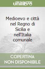 Medioevo e città nel Regno di Sicilia e nell'Italia comunale libro