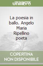 La poesia in ballo. Angelo Maria Ripellino poeta