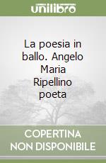 La poesia in ballo. Angelo Maria Ripellino poeta libro