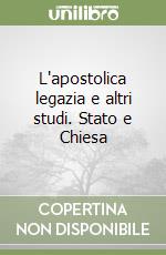 L'apostolica legazia e altri studi. Stato e Chiesa