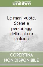 Le mani vuote. Scene e personaggi della cultura siciliana