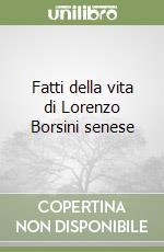 Fatti della vita di Lorenzo Borsini senese