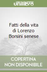 Fatti della vita di Lorenzo Borsini senese libro