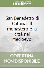 San Benedetto di Catania. Il monastero e la città nel Medioevo