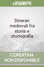 Itinerari medievali fra storia e storiografia