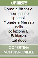 Roma e Bisanzio, normanni e spagnoli. Monete a Messina nella collezione B. Baldanza. Catalogo