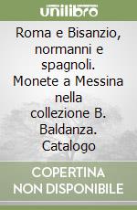 Roma e Bisanzio, normanni e spagnoli. Monete a Messina nella collezione B. Baldanza. Catalogo libro