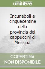 Incunaboli e cinquecentine della provincia dei cappuccini di Messina libro