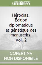 Hérodias. Édition diplomatique et génétique des manuscrits. Vol. 2