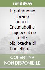 Il patrimonio librario antico. Incunaboli e cinquecentine delle biblioteche di Barcellona Pozzo di Gotto libro