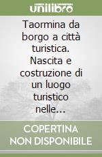 Taormina da borgo a città turistica. Nascita e costruzione di un luogo turistico nelle relazioni tra visitatori e nativi (1750-1950) libro