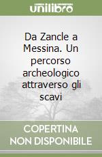 Da Zancle a Messina. Un percorso archeologico attraverso gli scavi libro