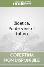 Bioetica. Ponte verso il futuro libro