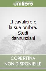 Il cavaliere e la sua ombra. Studi dannunziani