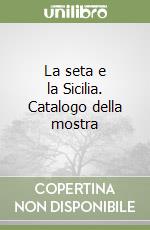 La seta e la Sicilia. Catalogo della mostra