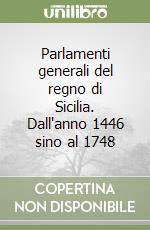 Parlamenti generali del regno di Sicilia. Dall'anno 1446 sino al 1748 libro