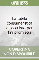 La tutela consumeristica e l'acquisto per fini promiscui libro