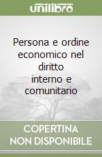 Persona e ordine economico nel diritto interno e comunitario