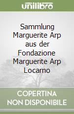 Sammlung Marguerite Arp aus der Fondazione Marguerite Arp Locarno libro