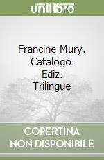 Francine Mury. Catalogo. Ediz. Trilingue libro