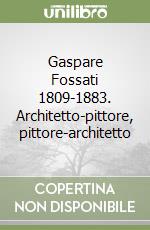 Gaspare Fossati 1809-1883. Architetto-pittore, pittore-architetto