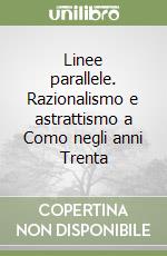 Linee parallele. Razionalismo e astrattismo a Como negli anni Trenta libro